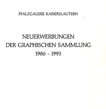 Neuerwerbungen der Graphischen Sammlung der Pfalzgalerie 1986-1993