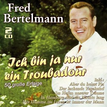 Bertelmann,Fred - Ich bin ja nur ein Troubadour - 50 große Erfolge