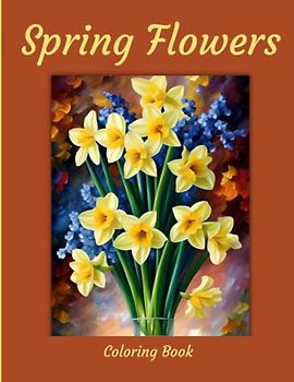 Spring Flowers: 50 Floral Coloring Pages for Adults. Easter Lilies, Daffodils, Tulips and More...8.5 x 11 Size