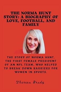 The Norma Hunt Story: A Biography of Love, Football, and Family: The story of Norma Hunt, the first female president of an NFL team, who helped to ... (Legends Lost But Not Forgotten, Band 26)