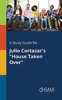 A Study Guide for Julio Cortazar's "House Taken Over"