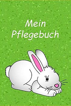 Mein Pflegebuch: Planungshilfe für Kinder bei der eigenständigen Kaninchen / Hasenpflege / Zwergkaninchen