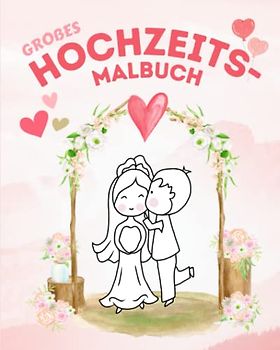 Großes Hochzeitsmalbuch: Ein Malbuch und Rätselheft zur Hochzeit für Kinder. Eine gute Beschäftigung mit vielen Hochzeitsmalbildern und Rätseln inkl. Erklärungen zu jedem Abschnitt der Hochzeitsfeier.