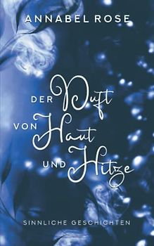 Der Duft von Haut und Hitze: Sinnliche Geschichten