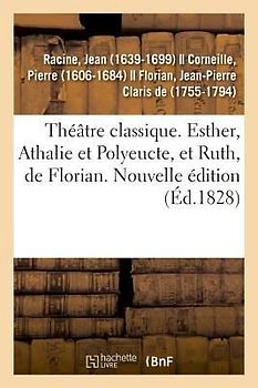 Théâtre Classique. Esther, Athalie Et Polyeucte, Et Ruth, de Florian. Nouvelle Édition
