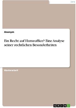 Ein Recht auf Homeoffice? Eine Analyse seiner rechtlichen Besonderheiten