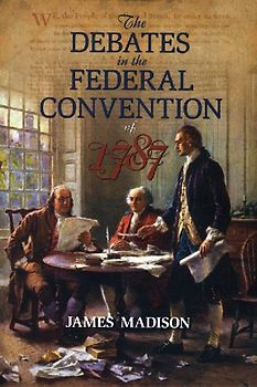The Debates in the Federal Convention of 1787