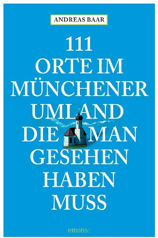 111 Orte im Münchener Umland, die man gesehen haben muss