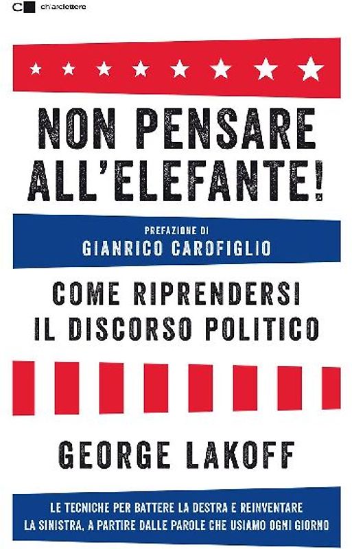 Non pensare all'elefante! Come riprendersi il discorso politico. Le tecniche per battere la destra e reinventare la sinistra, a partire dalle parole che usiamo ogni giorno