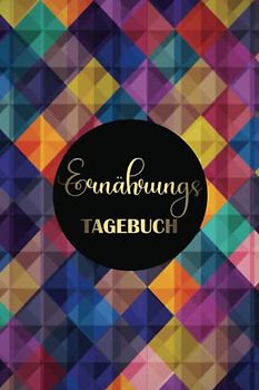 Ernährungstagebuch zum ausfüllen: Für die tägliche Dokumentation von Ernährung und Kalorien | Zum Ausfüllen Von Frühstück Mittagessen Abendessen Snacks Getränke Diättagebuch