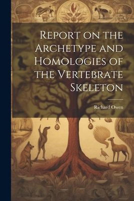 Report on the Archetype and Homologies of the Vertebrate Skeleton