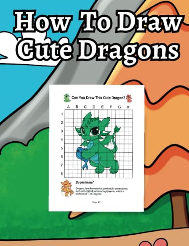 How To Draw Cute Dragons: A Fun and Educational Guide for Kids 6-12 Years to Master the Art of Drawing Adorable Dragons Using Grids and Images