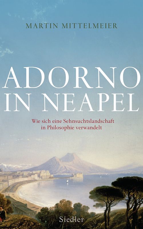 Adorno in Neapel. Wie sich eine Sehnsuchtslandschaft in Philosophie verwandelt