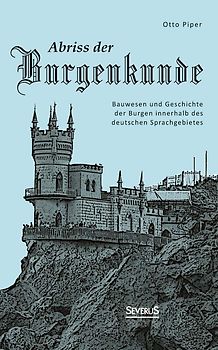 Abriss der Burgenkunde: Bauwesen und Geschichte der Burgen innerhalb des deutschen Sprachgebietes
