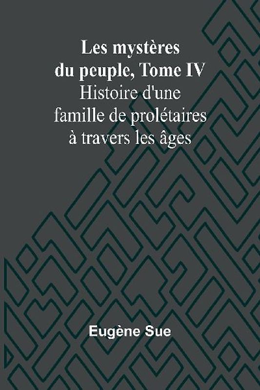 Les mystères du peuple, Tome IV; Histoire d'une famille de prolétaires à travers les âges
