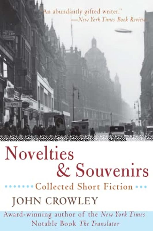 Novelties & Souvenirs: Collected Short Fiction - John Crowley