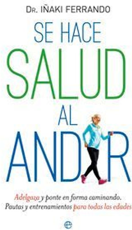 Se hace salud al andar : adelgaza y ponte en forma caminando : pautas y entrenamientos para todas las edades