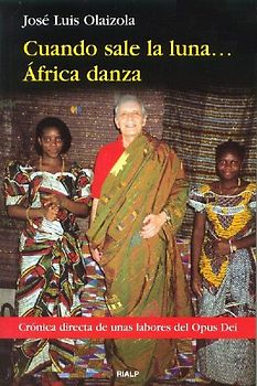Cuando sale la luna-- África danza : crónica directa sobre la labor del Opus Dei