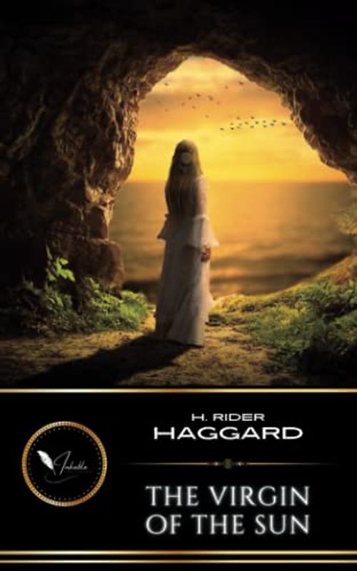 The Virgin of the Sun: The Classic Adventure Romance (Annotated)