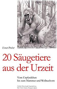 20 Säugetiere aus der Urzeit: Vom Urpferdchen bis zum Mammut und Wollnashorn (Bücher von Ernst Probst über Paläontologie, Band 4)