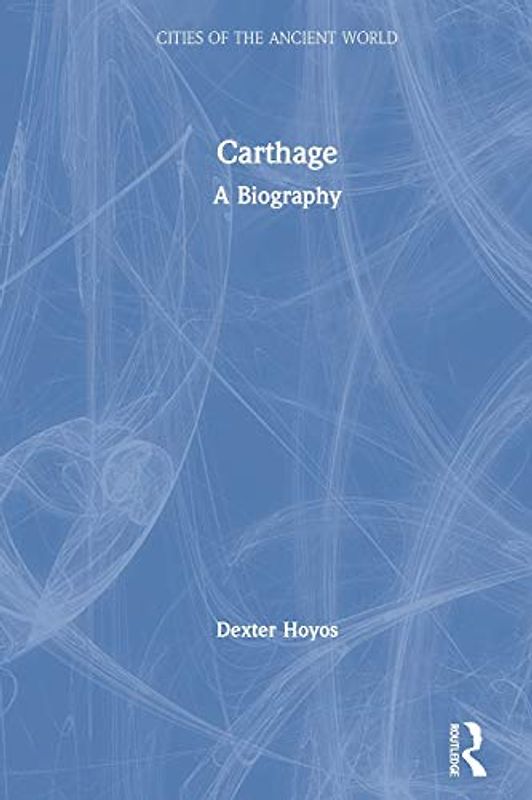 Carthage: A Biography (Cities of the Ancient World)