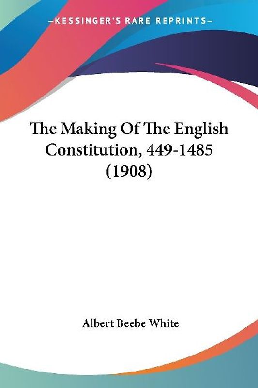The Making Of The English Constitution, 449-1485 (1908)