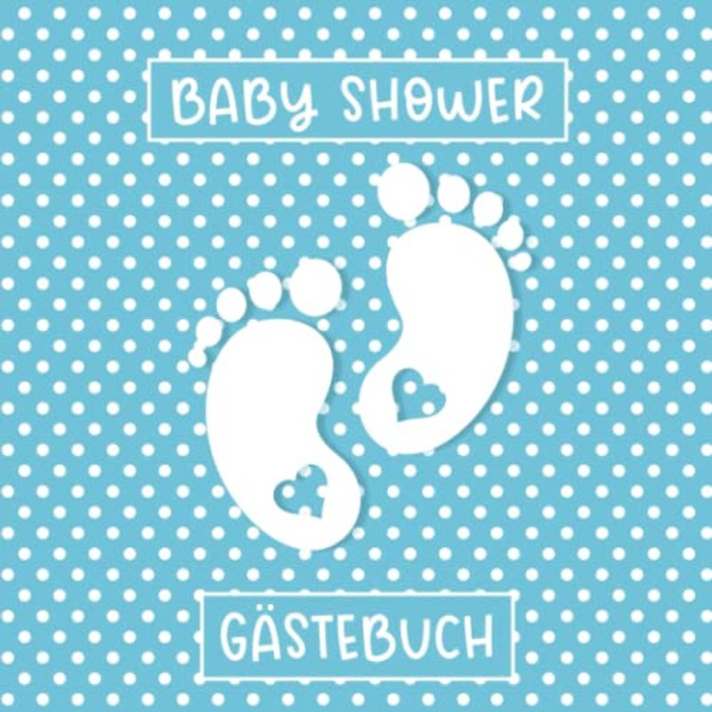 Baby Shower Gästebuch: Babyparty Gästebuch für Jungen · Geschenkidee für die Babyshowerparty · Leere Seiten zum kreativen Gestalten · Niedliche Baby Fußabdrücke auf Blau