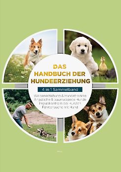 Das Handbuch der Hundeerziehung - 4 in 1 Sammelband: Impulskontrolle bei Hunden | Welpenerziehung & Hundetraining | Ängstliche & traumatisierte Hunde | Fährtensuche mit Hund
