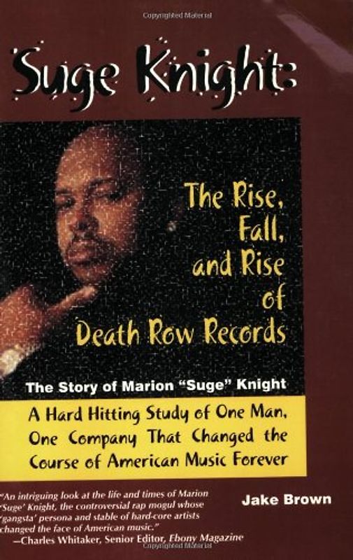 Suge Knight: The Rise, Fall, and Rise of Death Row Records: The Story of Marion "Suge" Knight, a Hard Hitting Study of One Man, One Company That Chang - Jake Brown