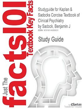 Cram101 Textbook Outlines: Outlines, Notes & Highlights for: Kaplan & Sadocks Concise Textbook of Clinical Psychiatry by Benjamin J Sadock -  Cram101 Textbook Reviews