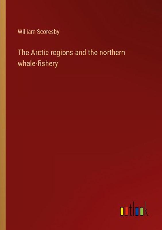 The Arctic regions and the northern whale-fishery