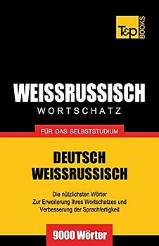 Weissrussischer Wortschatz für das Selbststudium - 9000 Wörter (German Collection, Band 315)