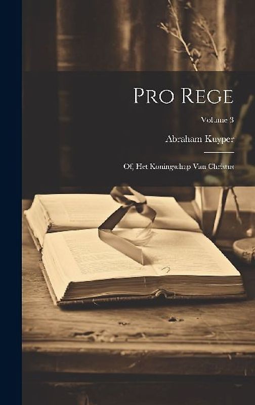Pro rege: Of, Het koningschap van Christus; Volume 3