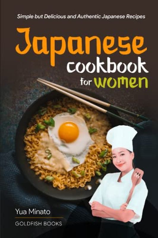 JAPANESE COOKBOOK FOR WOMEN: Simple but Delicious and Authentic Japanese Recipes.