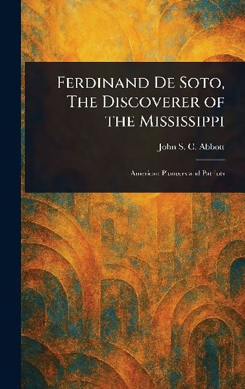 Ferdinand De Soto, The Discoverer of the Mississippi