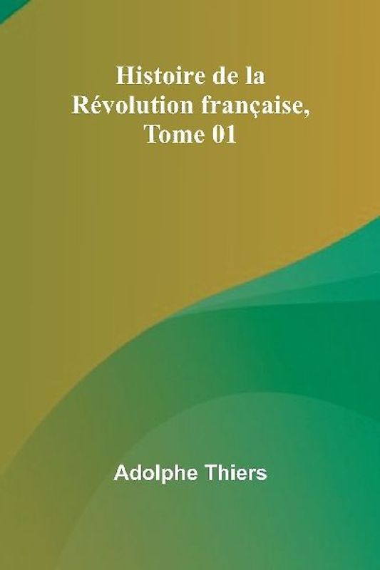 Histoire de la Révolution française, Tome 01