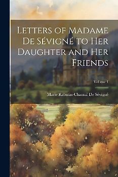 Letters of Madame De Sévigné to Her Daughter and Her Friends; Volume 4