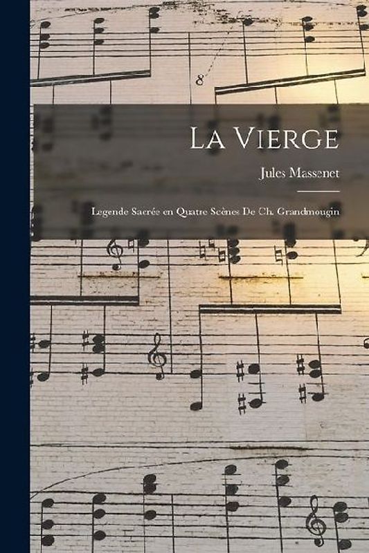 La Vierge; legende sacrée en quatre scènes de Ch. Grandmougin