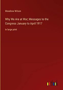 Why We Are at War; Messages to the Congress January to April 1917: in large print