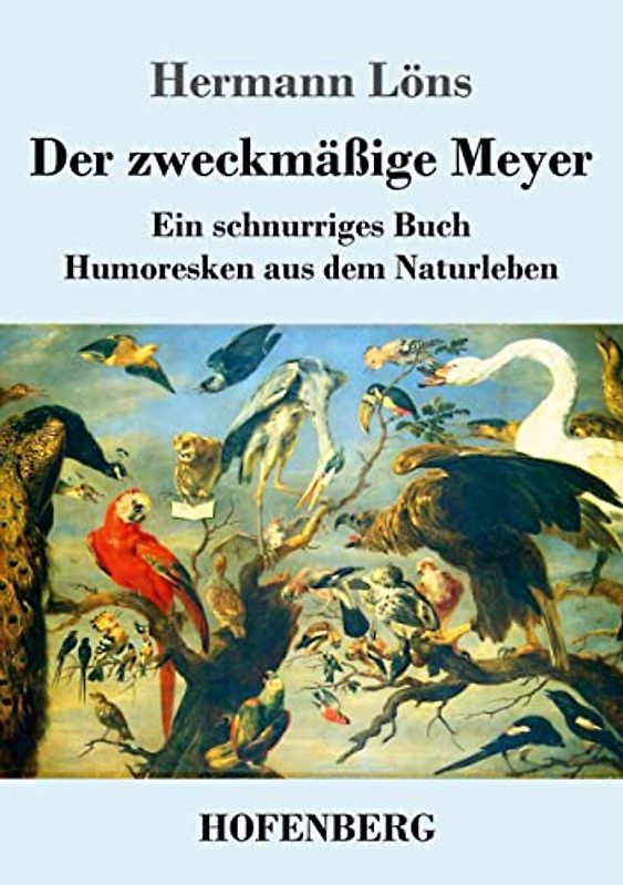 Der zweckmäßige Meyer: Ein schnurriges Buch - Humoresken aus dem Naturleben