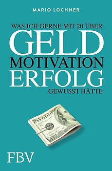 Was ich mit 20 Jahren gerne über Geld, Motivation, Erfolg gewusst hätte