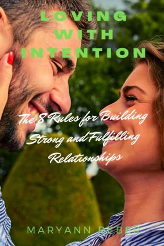 Loving with Intention: The 8 Rules for Building Strong and Fulfilling Relationships