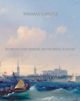On Heroes, Hero-Worship, and The Heroic in History