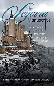 The Segovia Manuscript - A European Musical Repertory in Spain, c.1500 (Studies in Medieval and Renaissance Music, 20, Band 20)