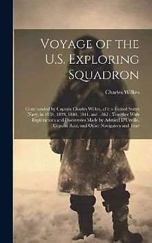 Voyage of the U.S. Exploring Squadron: Commanded by Captain Charles Wilkes, of the United States Navy, in 1838, 1839, 1840, 1841, and 1842: Together W