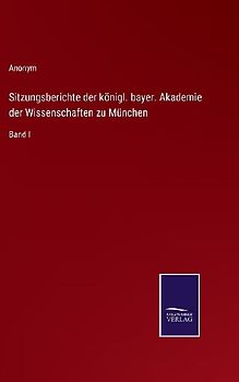 Sitzungsberichte der königl. bayer. Akademie der Wissenschaften zu München