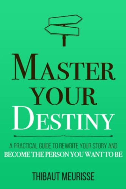 Master Your Destiny: A Practical Guide to Rewrite Your Story and Become the Person You Want to Be (Mastery Series, Band 4)