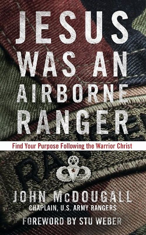 Jesus Was an Airborne Ranger: Find Your Purpose Following the Warrior Christ - McDougall, John