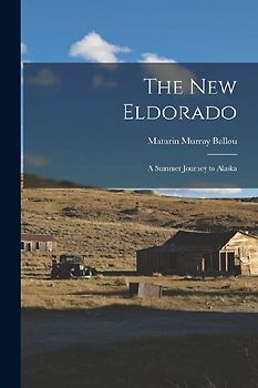 The New Eldorado: A Summer Journey to Alaska