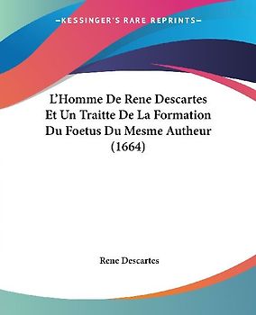 L'Homme De Rene Descartes Et Un Traitte De La Formation Du Foetus Du Mesme Autheur (1664)